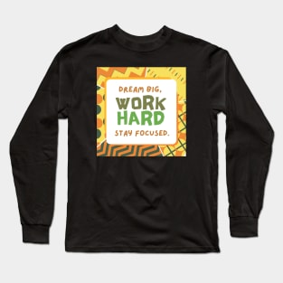 Dream Big, Work Hard, Stay Focused Long Sleeve T-Shirt